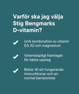 Ett högkvalitativt D-vitamintillskott som ger maximalt upptag och stödjer din hälsa. Stig Bengmarks D-vitamin är vetenskapligt framtaget och innehåller en unik kombination av vitamin D3, K2, magnesium och MCT för att säkerställa att din kropp får bästa förutsättningar för upptag och en mer omfattande effekt än D-vitamin ensamt.
